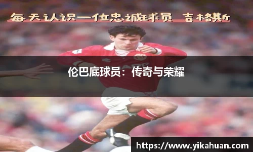 伦巴底球员：传奇与荣耀